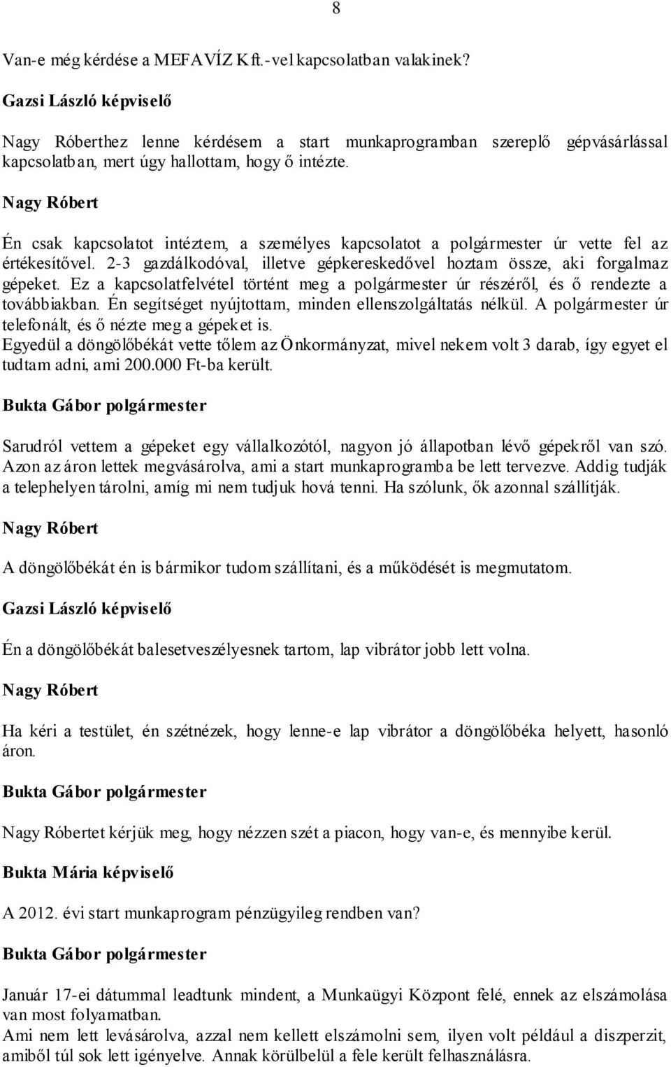 Nagy Róbert Én csak kapcsolatot intéztem, a személyes kapcsolatot a polgármester úr vette fel az értékesítővel. 2-3 gazdálkodóval, illetve gépkereskedővel hoztam össze, aki forgalmaz gépeket.