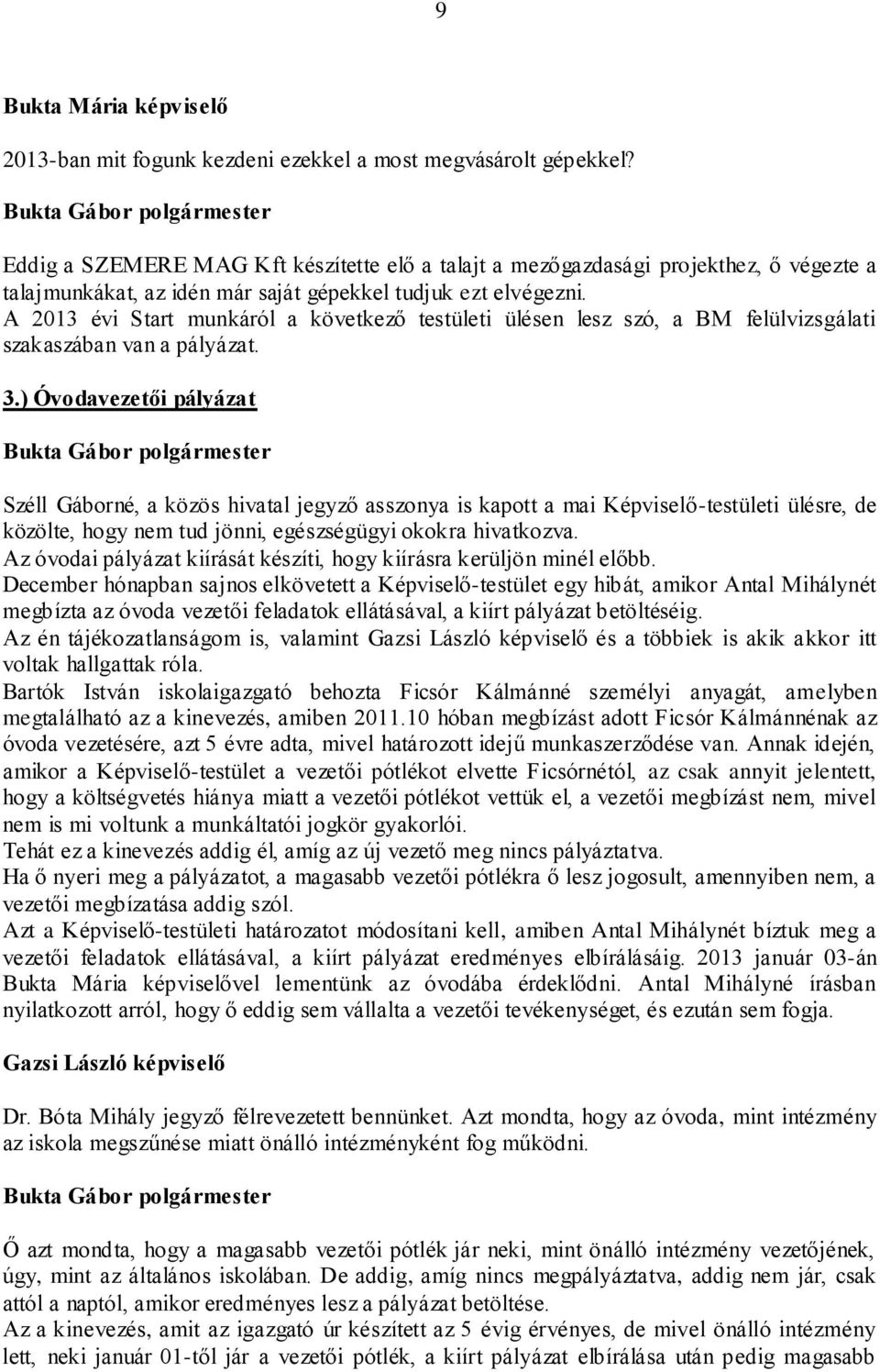 A 2013 évi Start munkáról a következő testületi ülésen lesz szó, a BM felülvizsgálati szakaszában van a pályázat. 3.