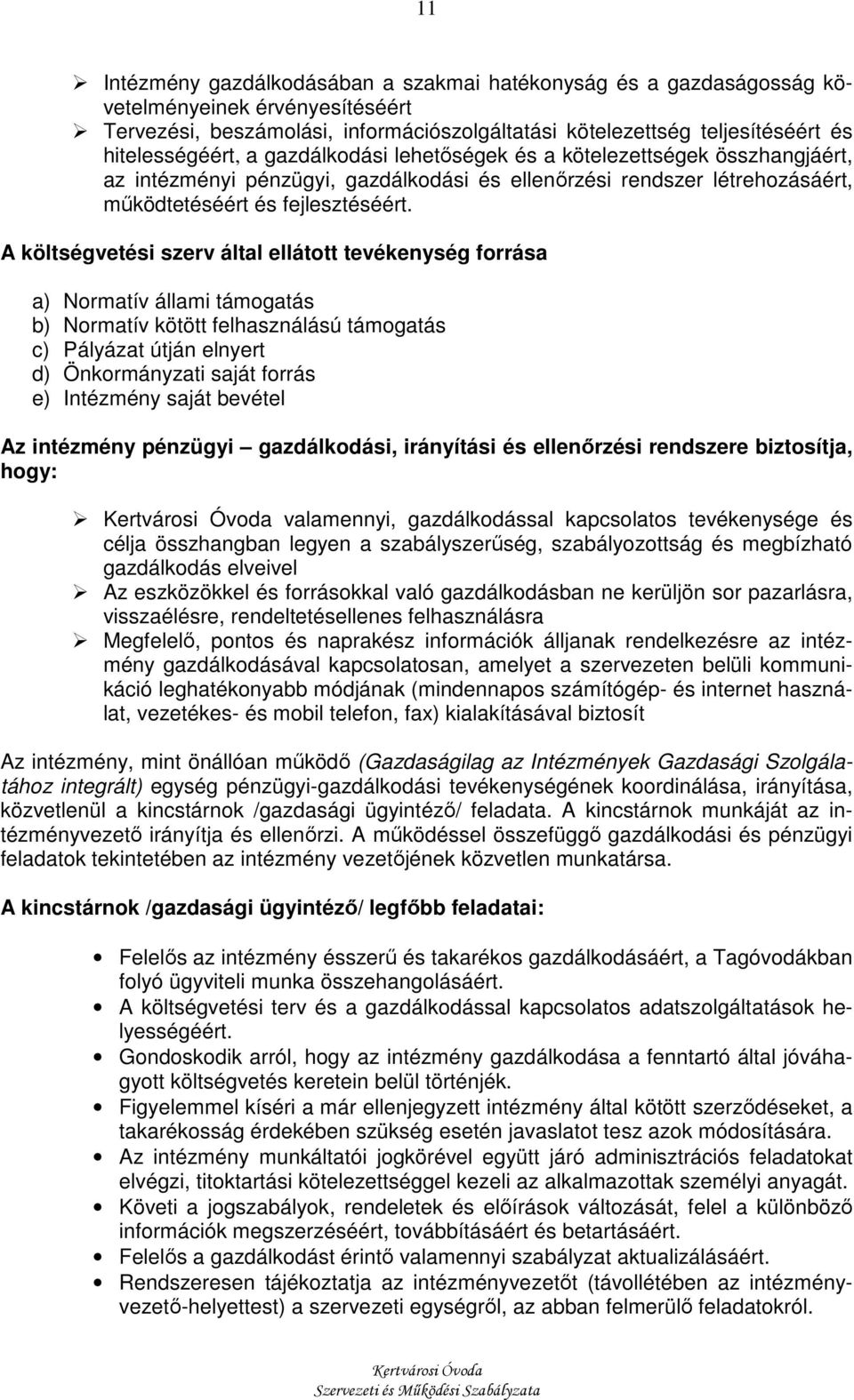 A költségvetési szerv által ellátott tevékenység forrása a) Normatív állami támogatás b) Normatív kötött felhasználású támogatás c) Pályázat útján elnyert d) Önkormányzati saját forrás e) Intézmény