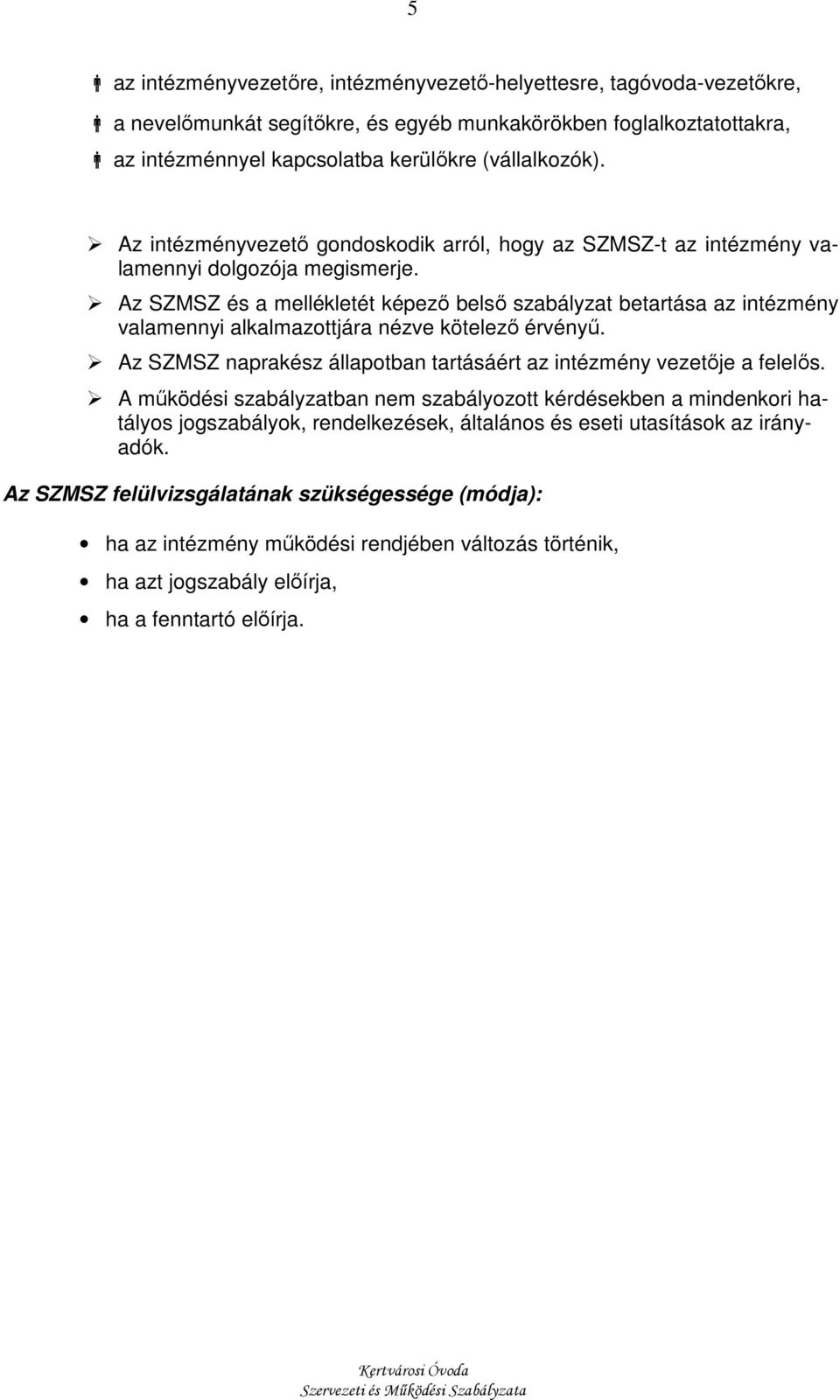 Az SZMSZ és a mellékletét képezı belsı szabályzat betartása az intézmény valamennyi alkalmazottjára nézve kötelezı érvényő. Az SZMSZ naprakész állapotban tartásáért az intézmény vezetıje a felelıs.