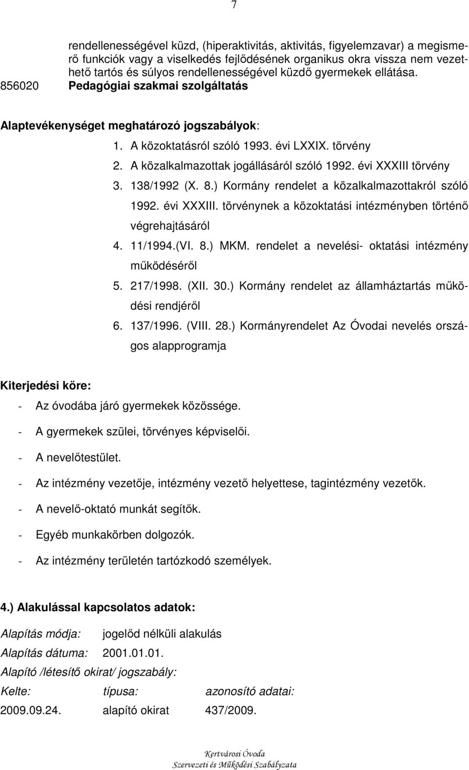 évi XXXIII törvény 3. 138/1992 (X. 8.) Kormány rendelet a közalkalmazottakról szóló 1992. évi XXXIII. törvénynek a közoktatási intézményben történı végrehajtásáról 4. 11/1994.(VI. 8.) MKM.