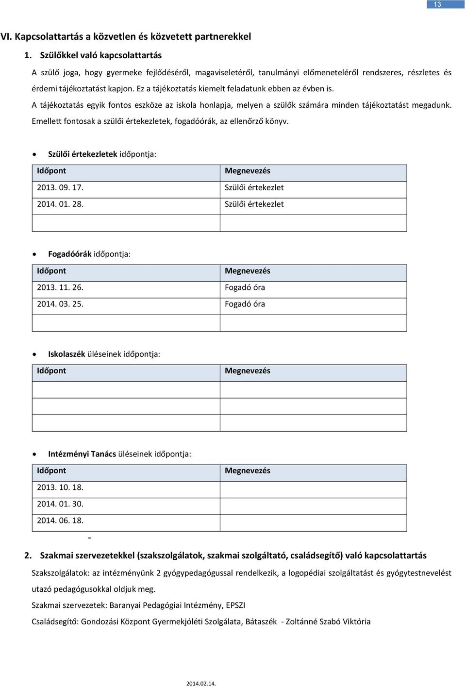 Ez a tájékoztatás kiemelt feladatunk ebben az évben is. A tájékoztatás egyik fontos eszköze az iskola honlapja, melyen a szülők számára minden tájékoztatást megadunk.