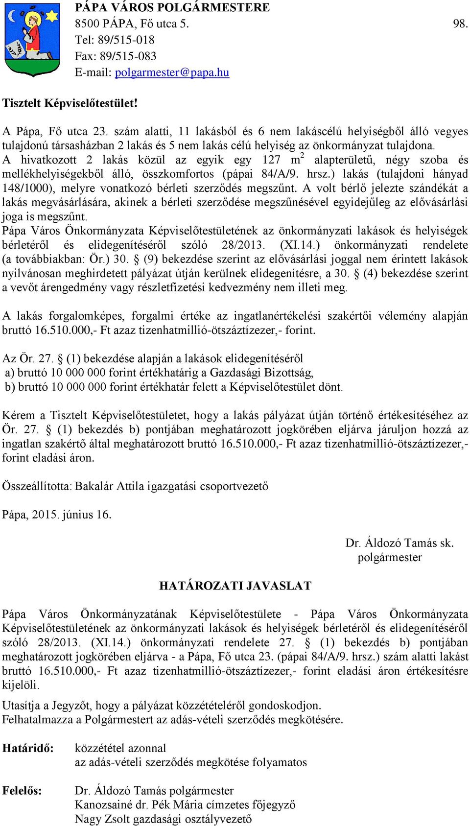 A hivatkozott 2 lakás közül az egyik egy 127 m 2 alapterületű, négy szoba és mellékhelyiségekből álló, összkomfortos (pápai 84/A/9. hrsz.