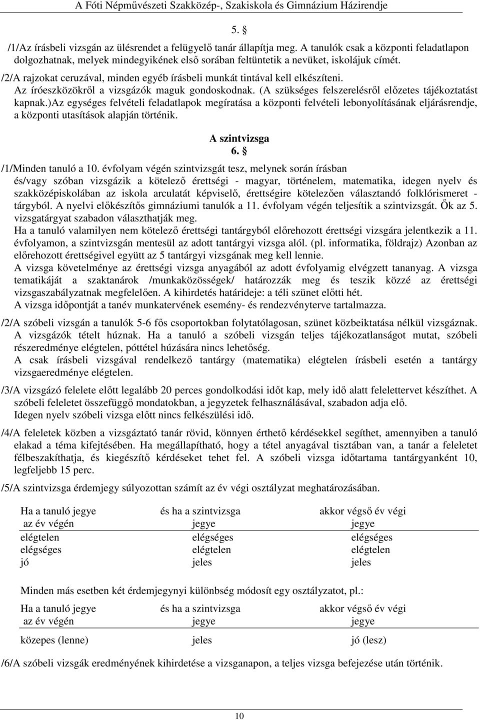 )az egységes felvételi feladatlapok megíratása a központi felvételi lebonyolításának eljárásrendje, a központi utasítások alapján történik. A szintvizsga 6. /1/Minden tanuló a 10.