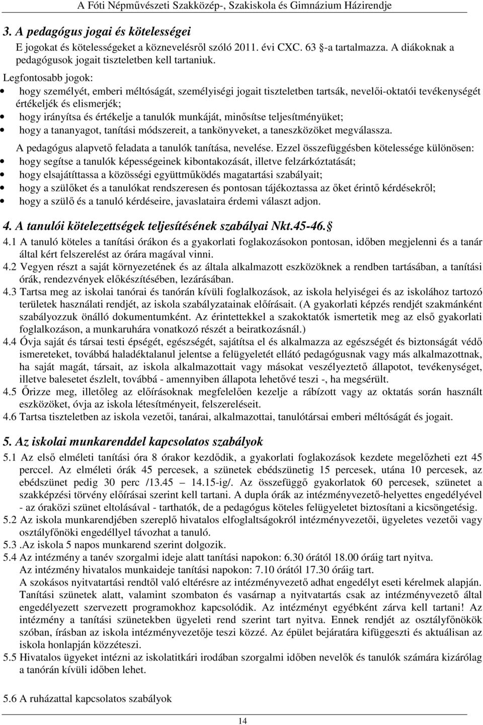 munkáját, minősítse teljesítményüket; hogy a tananyagot, tanítási módszereit, a tankönyveket, a taneszközöket megválassza. A pedagógus alapvető feladata a tanulók tanítása, nevelése.