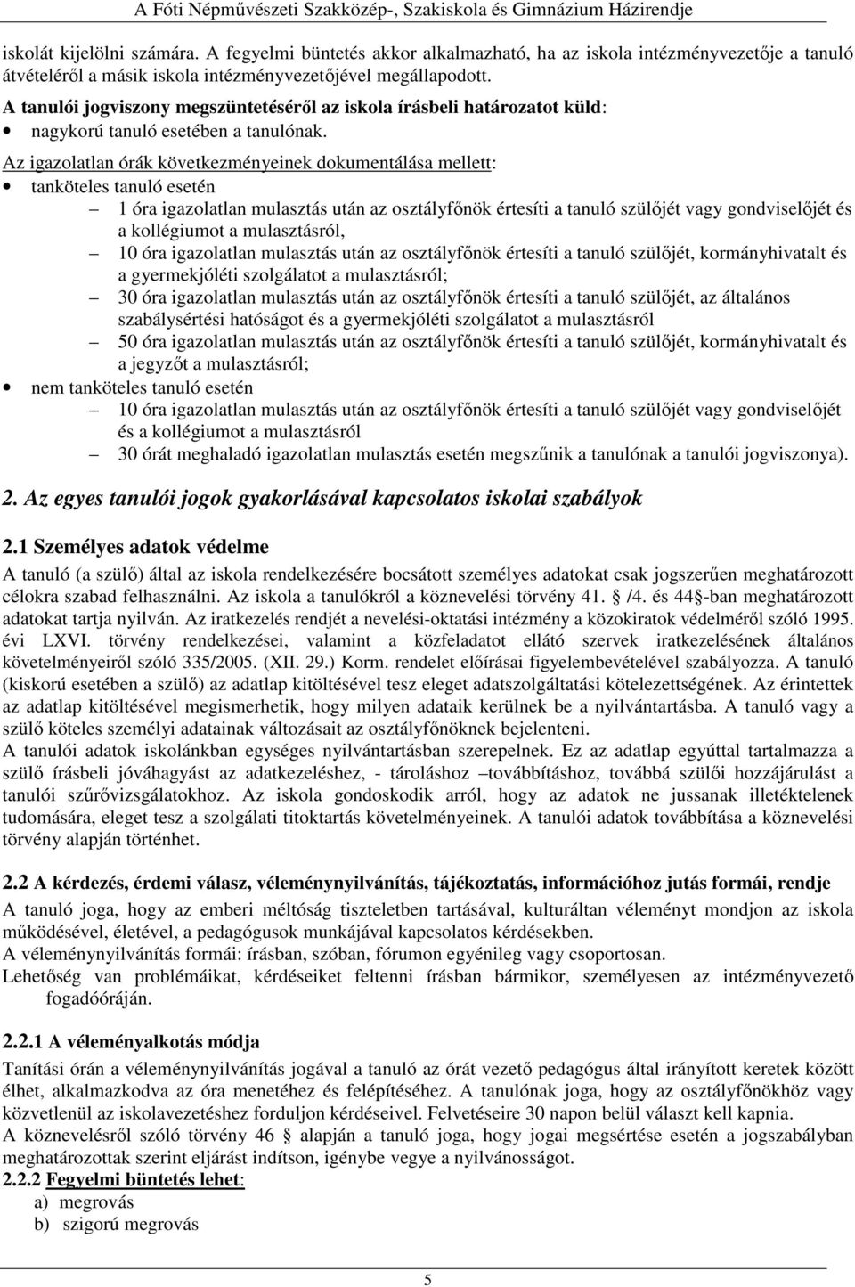 Az igazolatlan órák következményeinek dokumentálása mellett: tanköteles tanuló esetén 1 óra igazolatlan mulasztás után az osztályfőnök értesíti a tanuló szülőjét vagy gondviselőjét és a kollégiumot a