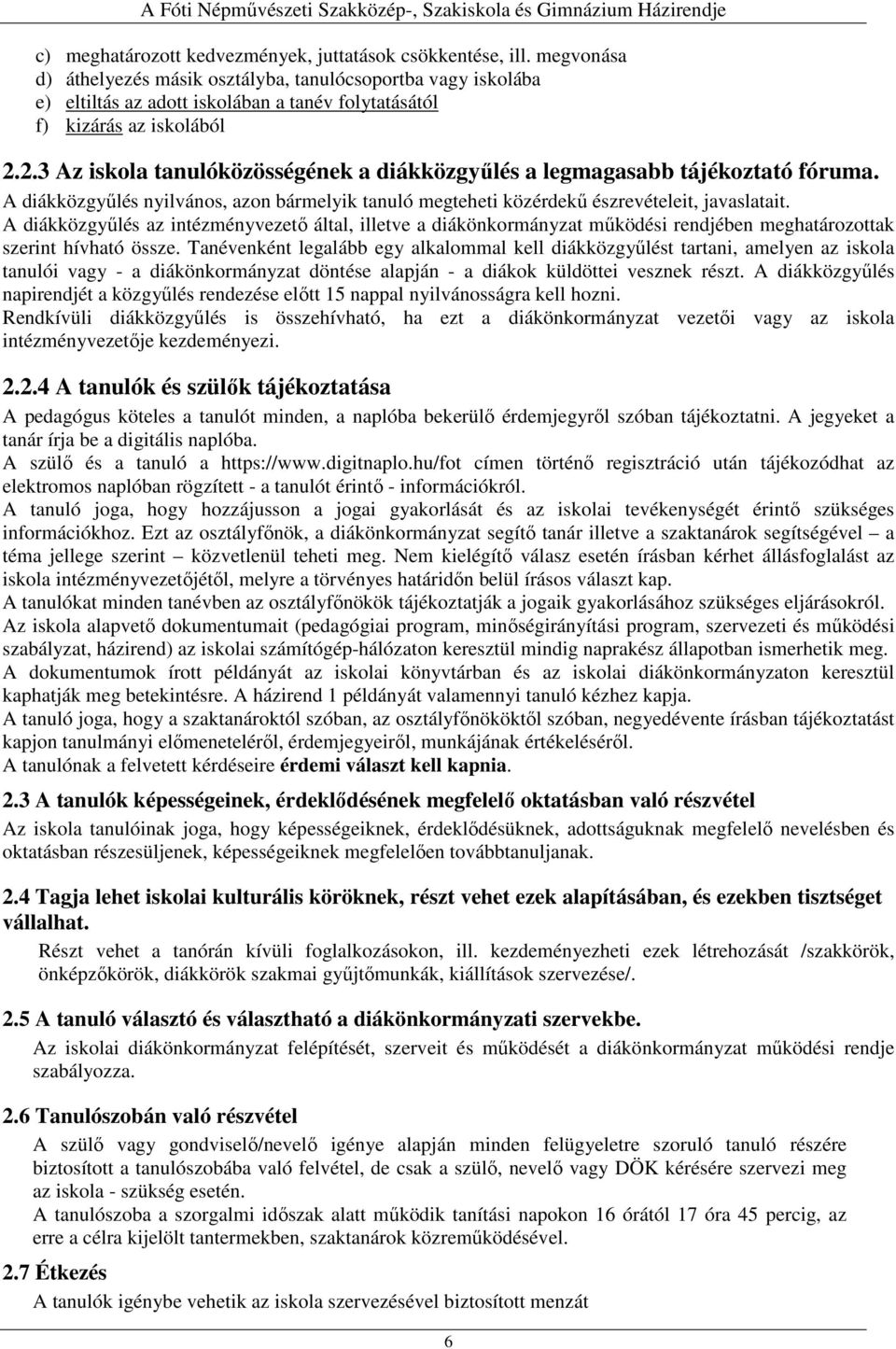 2.3 Az iskola tanulóközösségének a diákközgyűlés a legmagasabb tájékoztató fóruma. A diákközgyűlés nyilvános, azon bármelyik tanuló megteheti közérdekű észrevételeit, javaslatait.