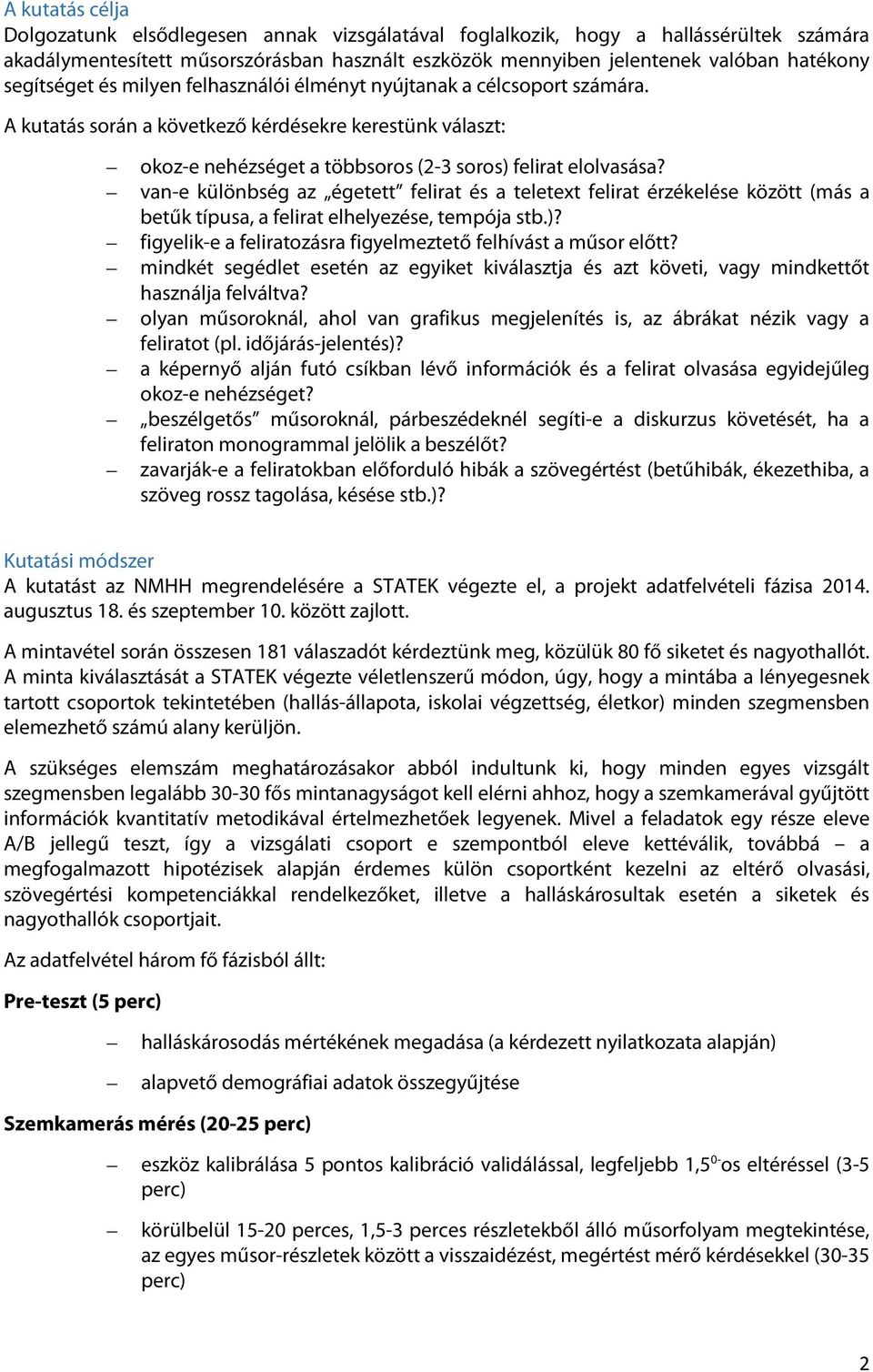 van-e különbség az égetett felirat és a teletext felirat érzékelése között (más a betűk típusa, a felirat elhelyezése, tempója stb.)? figyelik-e a feliratozásra figyelmeztető felhívást a műsor előtt?