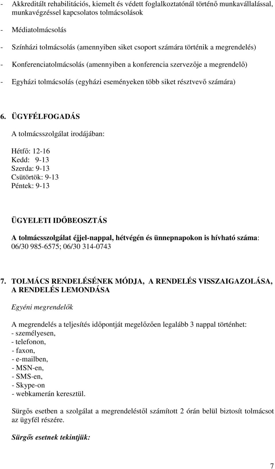 ÜGYFÉLFOGADÁS A tolmácsszolgálat irodájában: Hétfı: 12-16 Kedd: 9-13 Szerda: 9-13 Csütörtök: 9-13 Péntek: 9-13 ÜGYELETI IDİBEOSZTÁS A tolmácsszolgálat éjjel-nappal, hétvégén és ünnepnapokon is