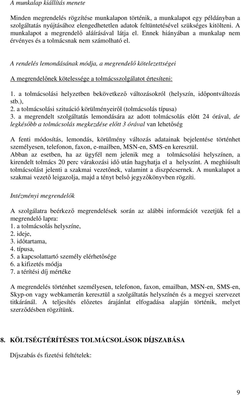 A rendelés lemondásának módja, a megrendelı kötelezettségei A megrendelınek kötelessége a tolmácsszolgálatot értesíteni: 1.