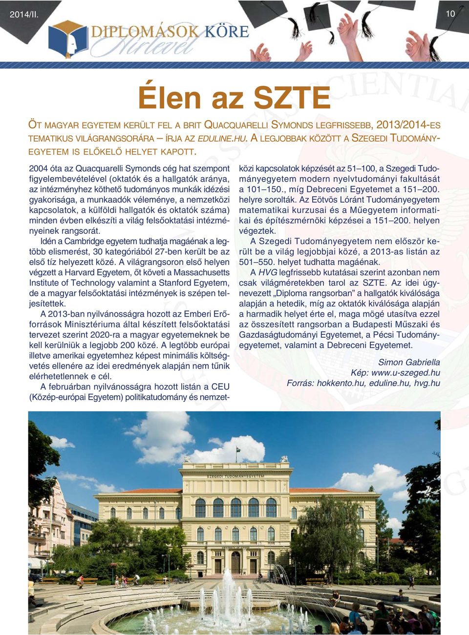 2004 óta az Quacquarelli Symonds cég hat szempont figyelembevételével (oktatók és a hallgatók aránya, az intézményhez köthetõ tudományos munkák idézési gyakorisága, a munkaadók véleménye, a