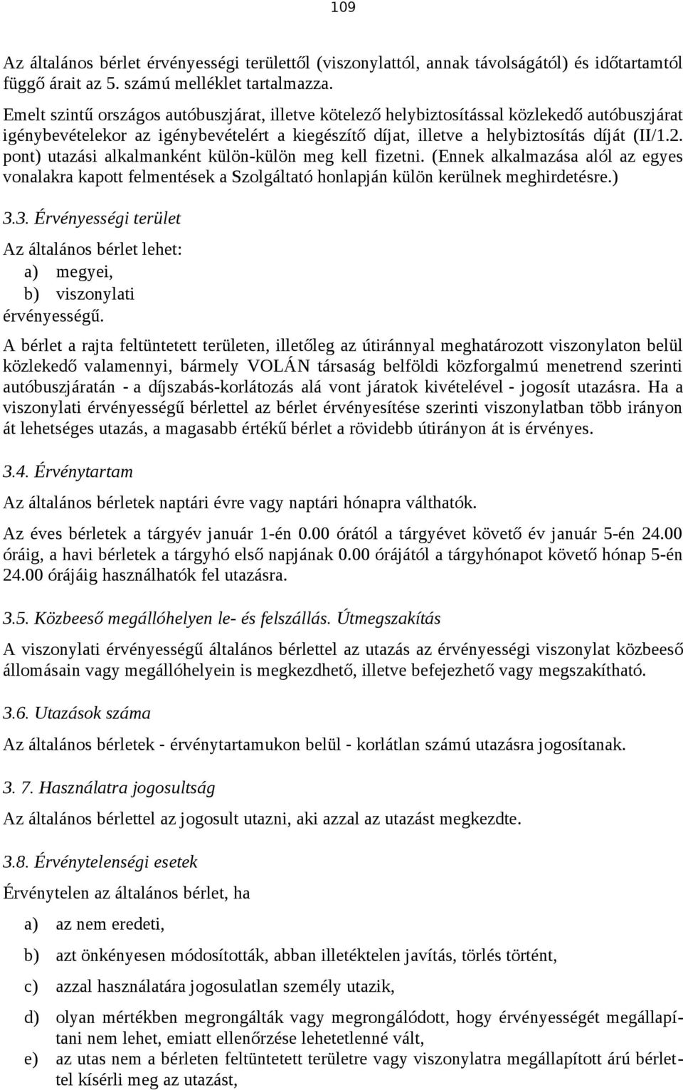 pont) utazási alkalmanként külön-külön meg kell fizetni. (Ennek alkalmazása alól az egyes vonalakra kapott felmentések a Szolgáltató honlapján külön kerülnek meghirdetésre.) 3.