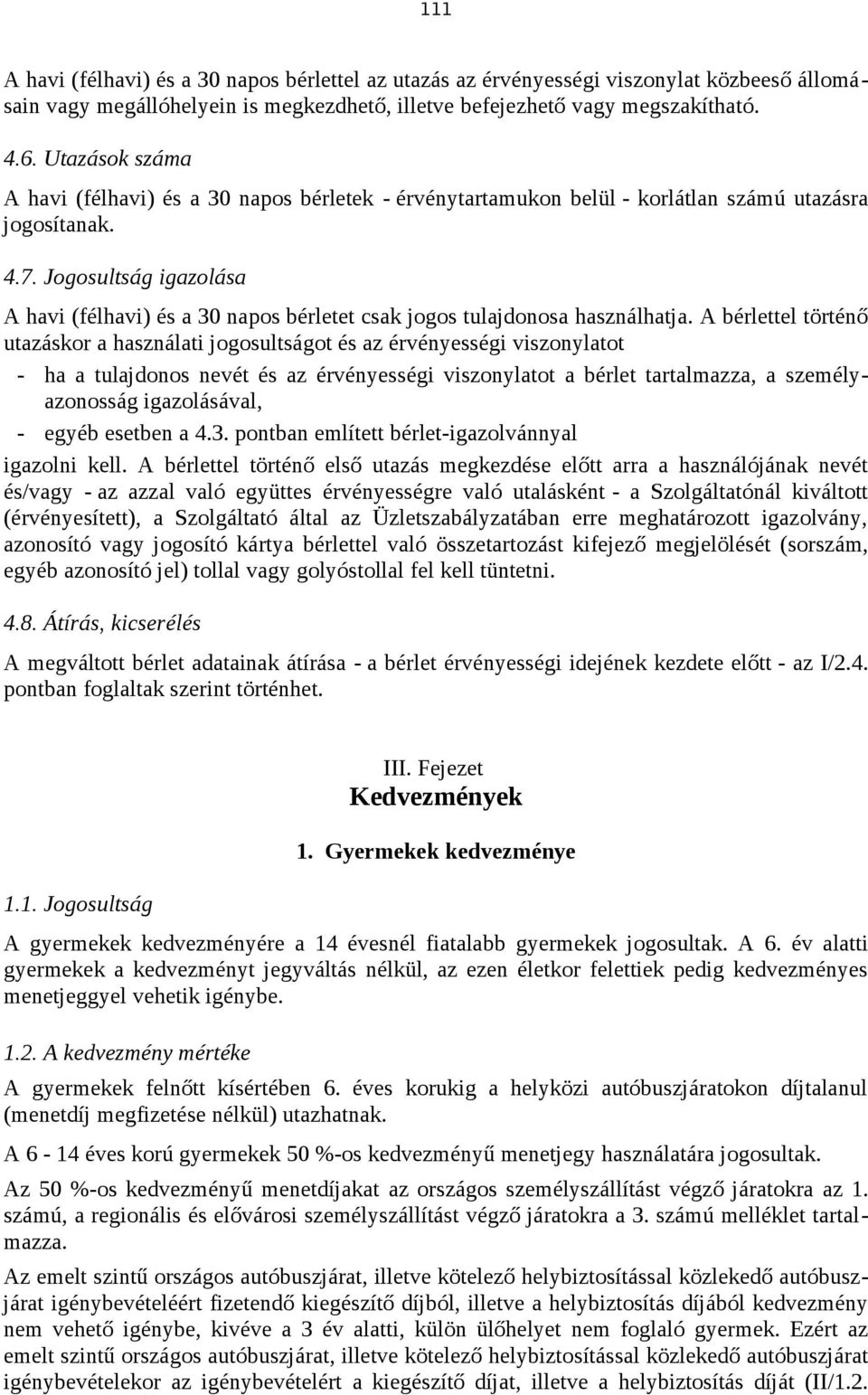 Jogosultság igazolása A havi (félhavi) és a 30 napos bérletet csak jogos tulajdonosa használhatja.