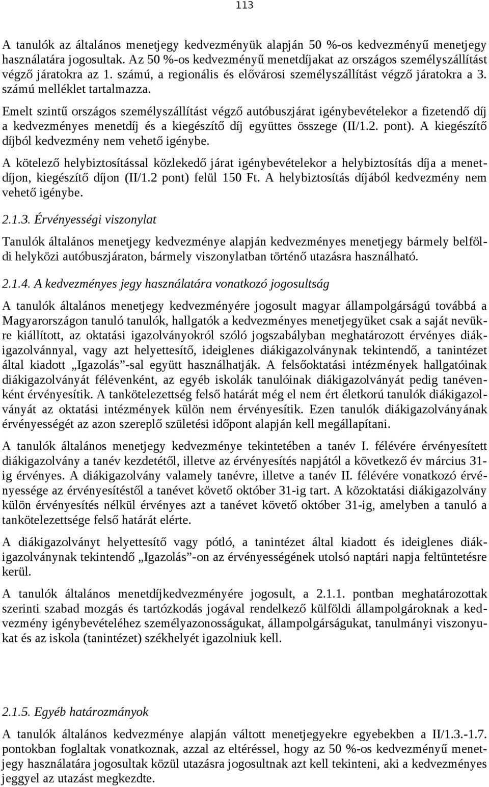 Emelt szintű országos személyszállítást végző autóbuszjárat igénybevételekor a fizetendő díj a kedvezményes menetdíj és a kiegészítő díj együttes összege (II/1.2. pont).