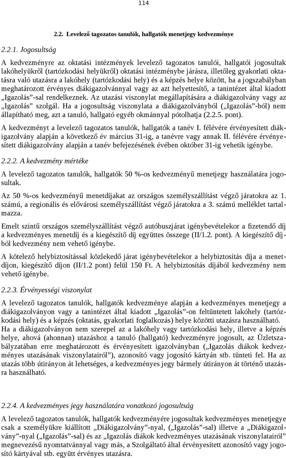 helyükről) oktatási intézménybe járásra, illetőleg gyakorlati oktatásra való utazásra a lakóhely (tartózkodási hely) és a képzés helye között, ha a jogszabályban meghatározott érvényes