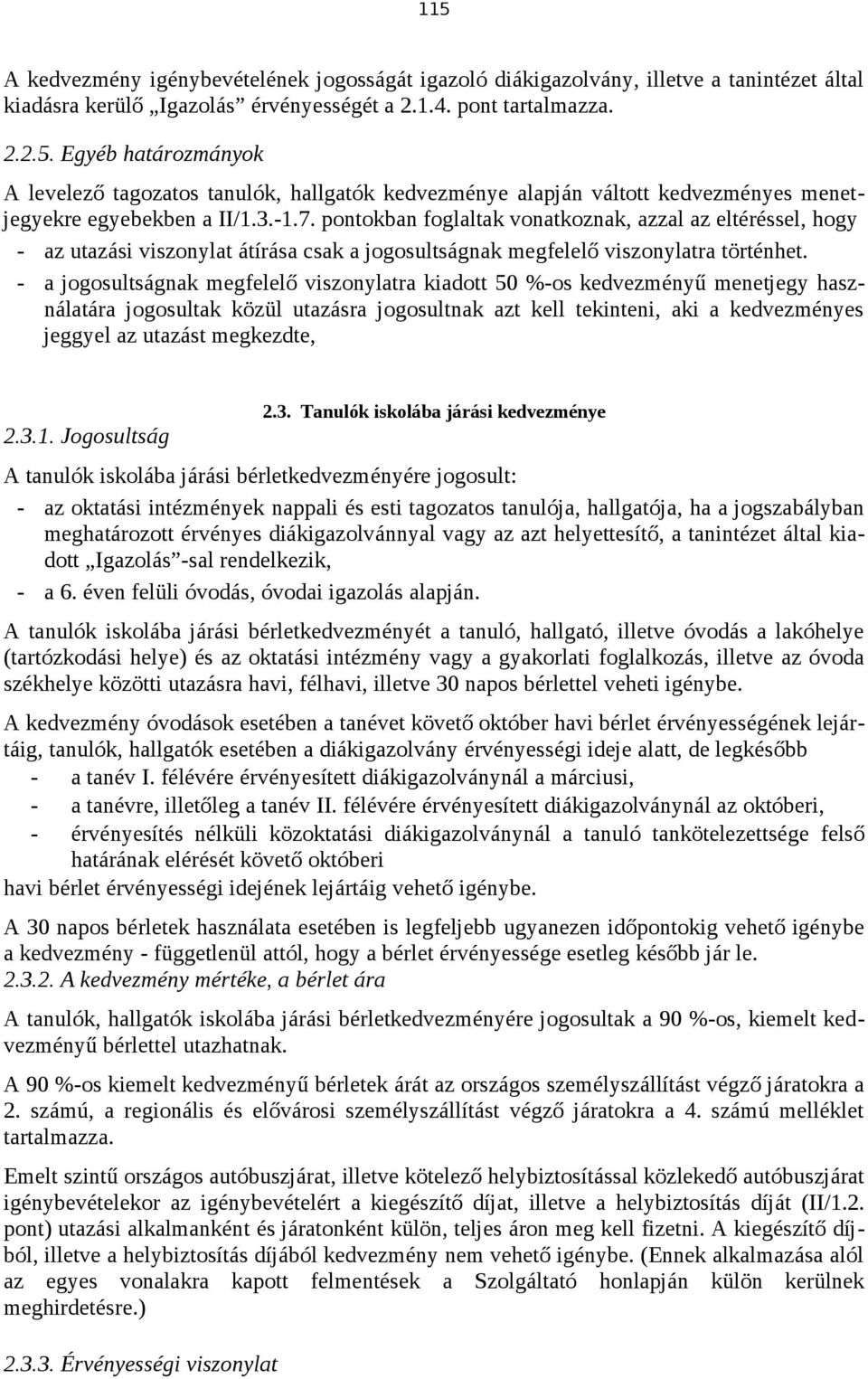 - a jogosultságnak megfelelő viszonylatra kiadott 50 %-os kedvezményű menetjegy használatára jogosultak közül utazásra jogosultnak azt kell tekinteni, aki a kedvezményes jeggyel az utazást megkezdte,