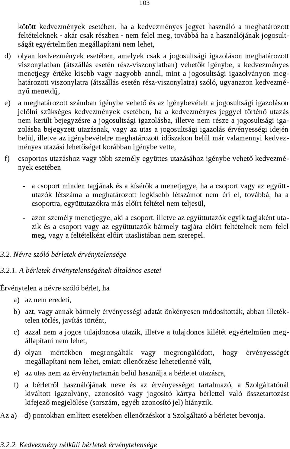 menetjegy értéke kisebb vagy nagyobb annál, mint a jogosultsági igazolványon meghatározott viszonylatra (átszállás esetén rész-viszonylatra) szóló, ugyanazon kedvezményű menetdíj, e) a meghatározott