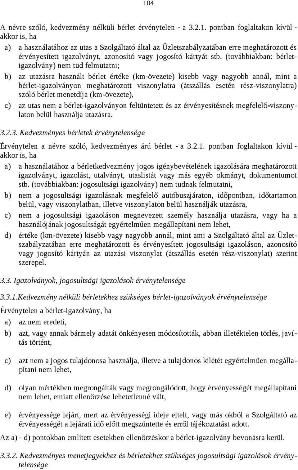 esetén rész-viszonylatra) szóló bérlet menetdíja (km-övezete), c) az utas nem a bérlet-igazolványon feltüntetett és az érvényesítésnek megfelelő viszonylaton belül használja utazásra. 3.