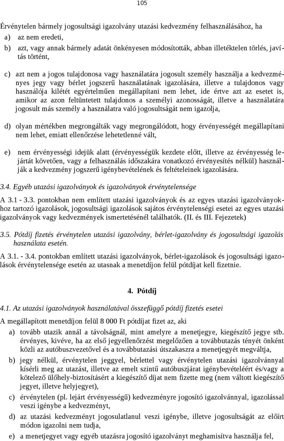 kilétét egyértelműen megállapítani nem lehet, ide értve azt az esetet is, amikor az azon feltüntetett tulajdonos a személyi azonosságát, illetve a használatára jogosult más személy a használatra való