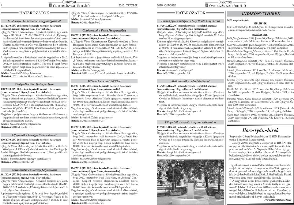 igen, 0 nem, 0 tartózkodás) hogy a DAOP-4.1.1/A-09-2010-0029 kódszámú Egészségház korszerűsítése és komplex akadálymentesítése című beruházásra kiírt közbeszerzési eljárást eredményesnek nyilvánítja.