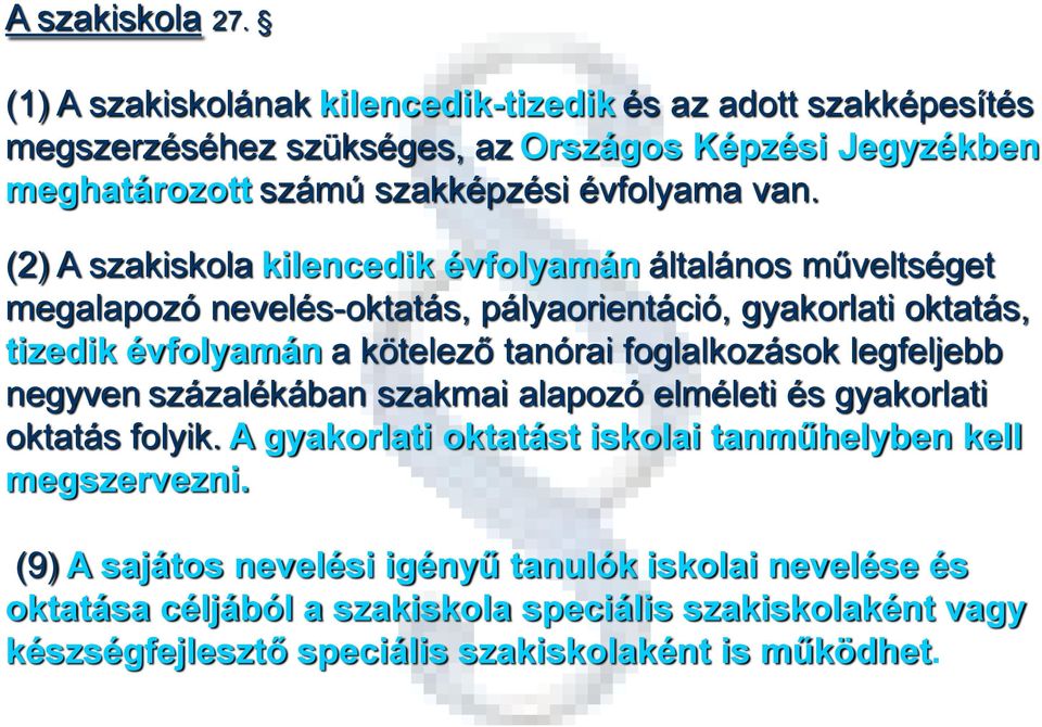 (2) A szakiskola kilencedik évfolyamán általános műveltséget megalapozó nevelés-oktatás, pályaorientáció, gyakorlati oktatás, tizedik évfolyamán a kötelező tanórai