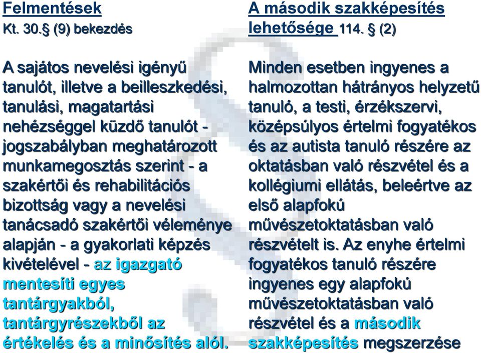 bizottság vagy a nevelési tanácsadó szakértői véleménye alapján - a gyakorlati képzés kivételével - az igazgató mentesíti egyes tantárgyakból, tantárgyrészekből az értékelés és a minősítés alól.