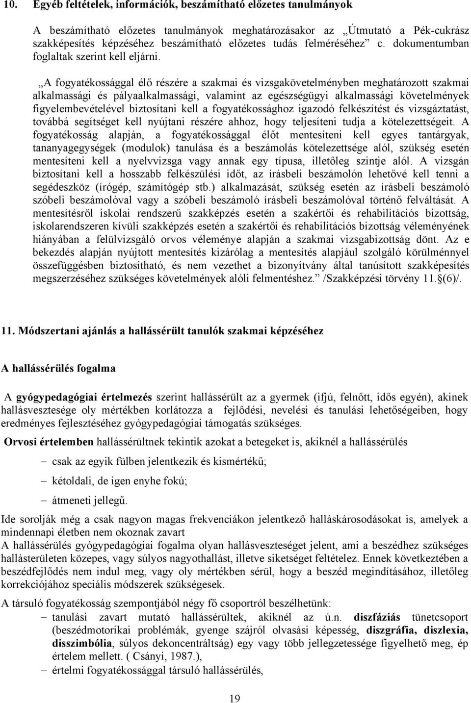 A fogyatékossággal élő részére a szakmai és vizsgakövetelményben meghatározott szakmai alkalmassági és pályaalkalmassági, valamint az egészségügyi alkalmassági követelmények figyelembevételével