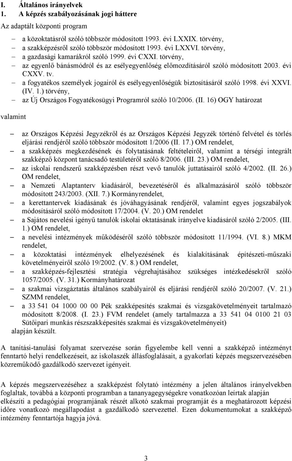 törvény, az egyenlő bánásmódról és az esélyegyenlőség előmozdításáról szóló módosított 2003. évi CXXV. tv. a fogyatékos személyek jogairól és esélyegyenlőségük biztosításáról szóló 1998. évi XXVI.