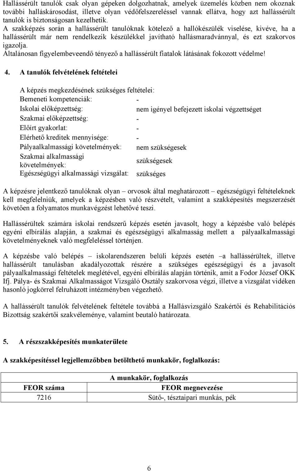 A szakképzés során a hallássérült tanulóknak kötelező a hallókészülék viselése, kivéve, ha a hallássérült már nem rendelkezik készülékkel javítható hallásmaradvánnyal, és ezt szakorvos igazolja.