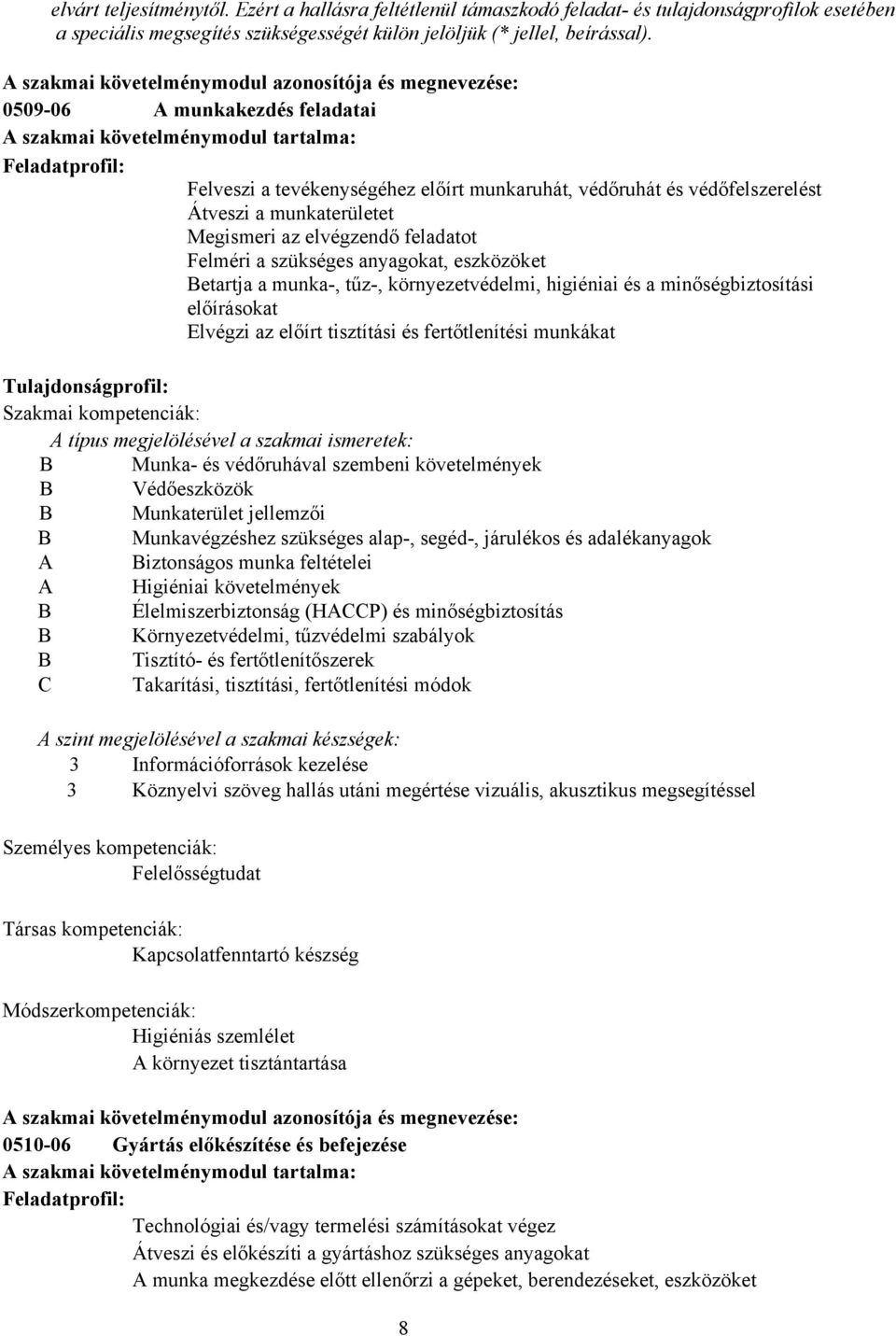 védőfelszerelést Átveszi a munkaterületet Megismeri az elvégzendő feladatot Felméri a szükséges anyagokat, eszközöket Betartja a munka-, tűz-, környezetvédelmi, higiéniai és a minőségbiztosítási