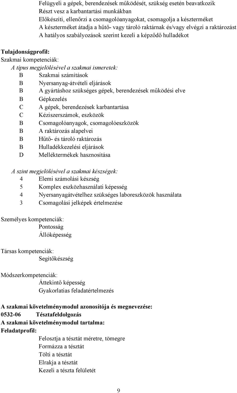 ismeretek: B Szakmai számítások B Nyersanyag-átvételi eljárások B A gyártáshoz szükséges gépek, berendezések működési elve B Gépkezelés C A gépek, berendezések karbantartása C Kéziszerszámok,