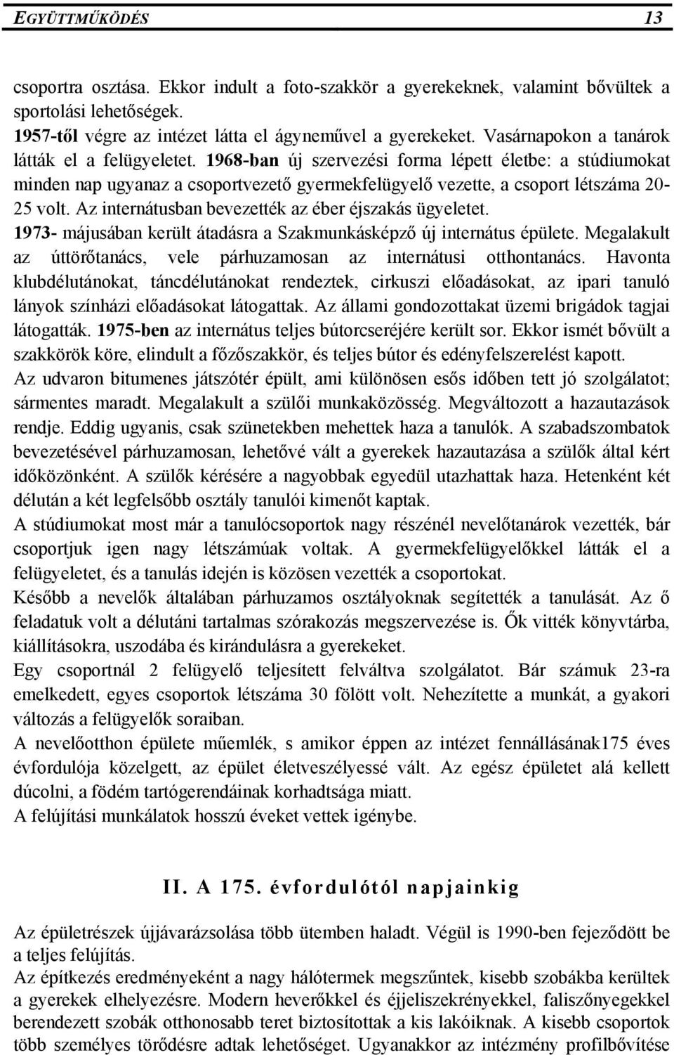 Az internátusban bevezették az éber éjszakás ügyeletet. 1973- májusában került átadásra a Szakmunkásképző új internátus épülete.