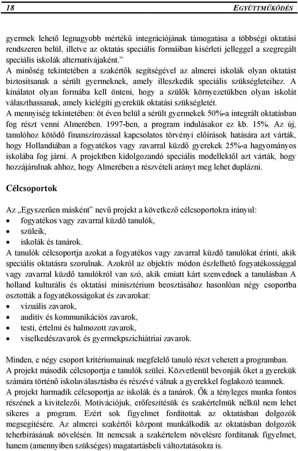 A kínálatot olyan formába kell önteni, hogy a szülők környezetükben olyan iskolát választhassanak, amely kielégíti gyerekük oktatási szükségletét.