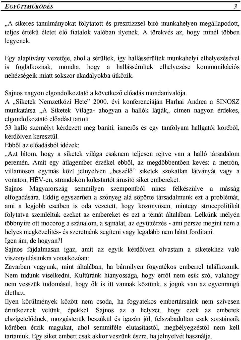 ütközik. Sajnos nagyon elgondolkoztató a következő előadás mondanivalója. A Siketek Nemzetközi Hete 2000.