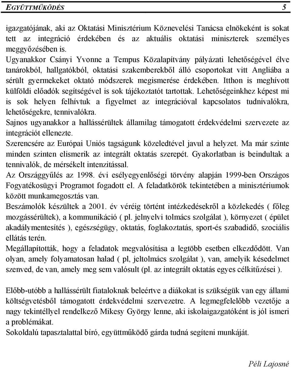 megismerése érdekében. Itthon is meghívott külföldi előadók segítségével is sok tájékoztatót tartottak.