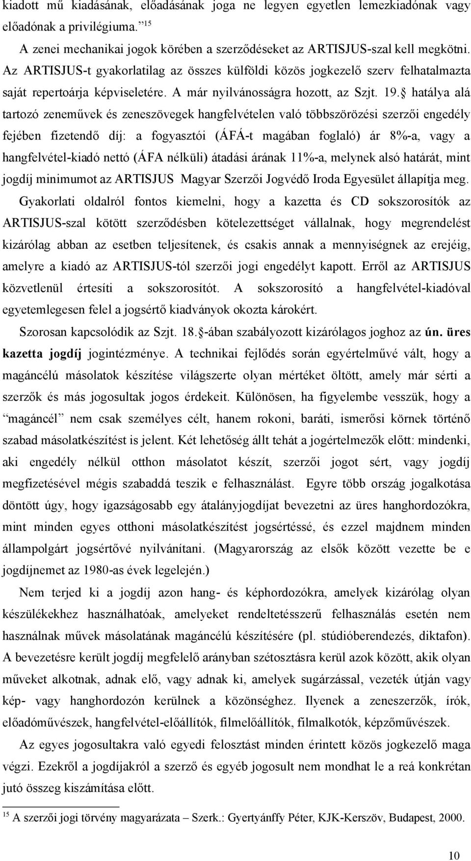 hatálya alá tartozó zeneművek és zeneszövegek hangfelvételen való többszörözési szerzői engedély fejében fizetendő díj: a fogyasztói (ÁFÁ-t magában foglaló) ár 8%-a, vagy a hangfelvétel-kiadó nettó