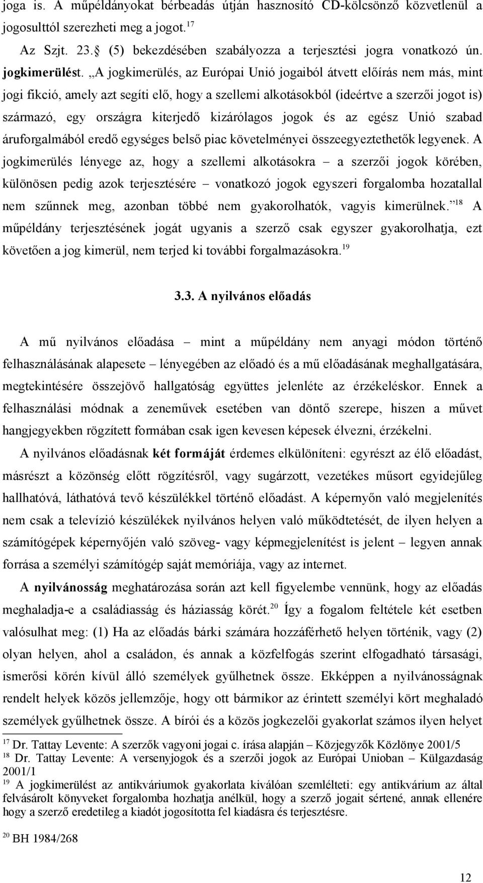 A jogkimerülés, az Európai Unió jogaiból átvett előírás nem más, mint jogi fikció, amely azt segíti elő, hogy a szellemi alkotásokból (ideértve a szerzői jogot is) származó, egy országra kiterjedő