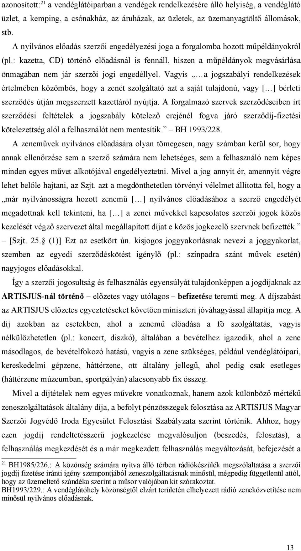 : kazetta, CD) történő előadásnál is fennáll, hiszen a műpéldányok megvásárlása önmagában nem jár szerzői jogi engedéllyel.