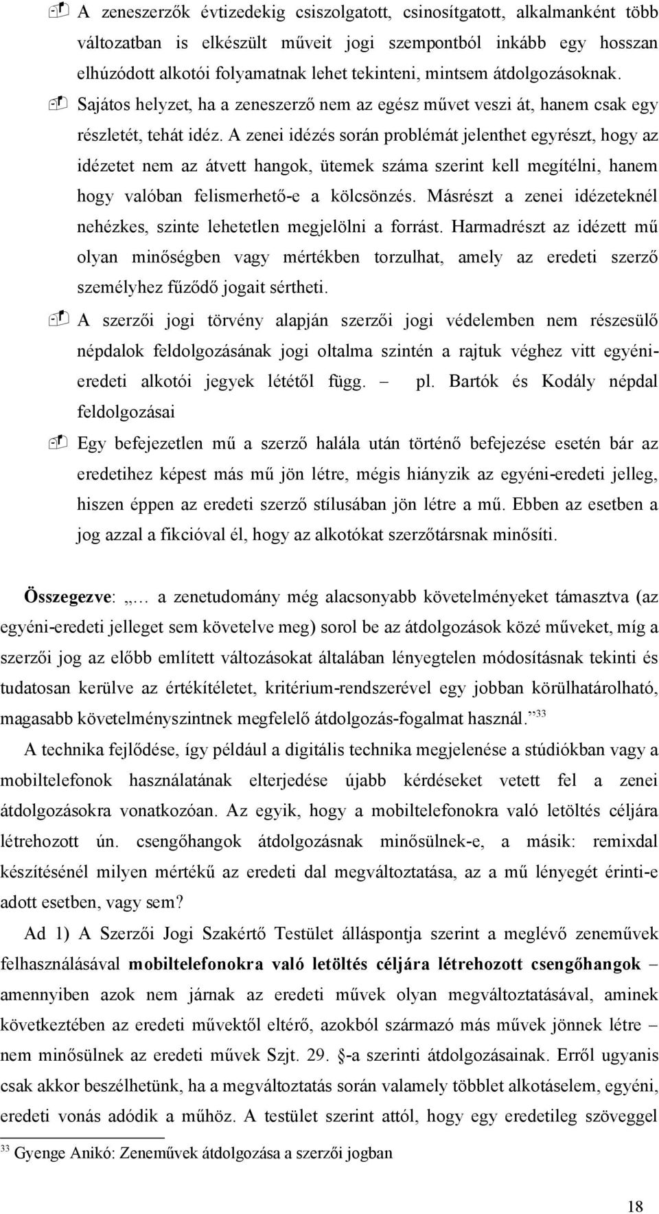 A zenei idézés során problémát jelenthet egyrészt, hogy az idézetet nem az átvett hangok, ütemek száma szerint kell megítélni, hanem hogy valóban felismerhető-e a kölcsönzés.