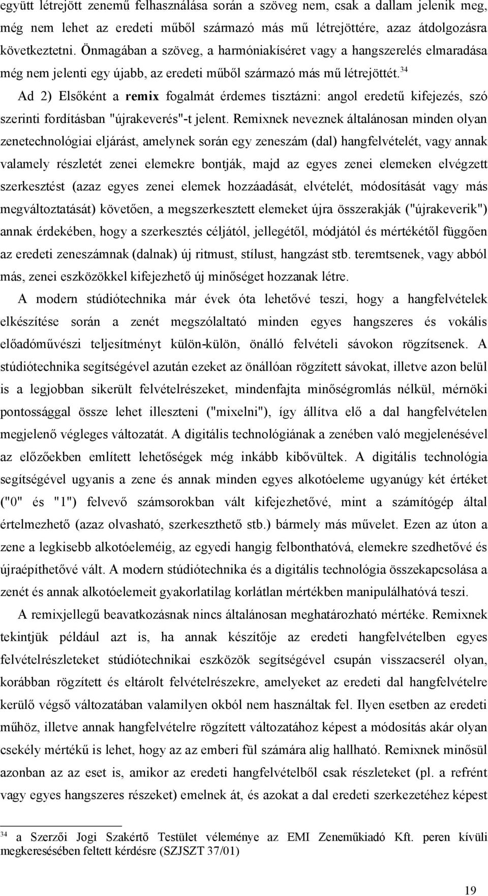 34 Ad 2) Elsőként a remix fogalmát érdemes tisztázni: angol eredetű kifejezés, szó szerinti fordításban "újrakeverés"-t jelent.