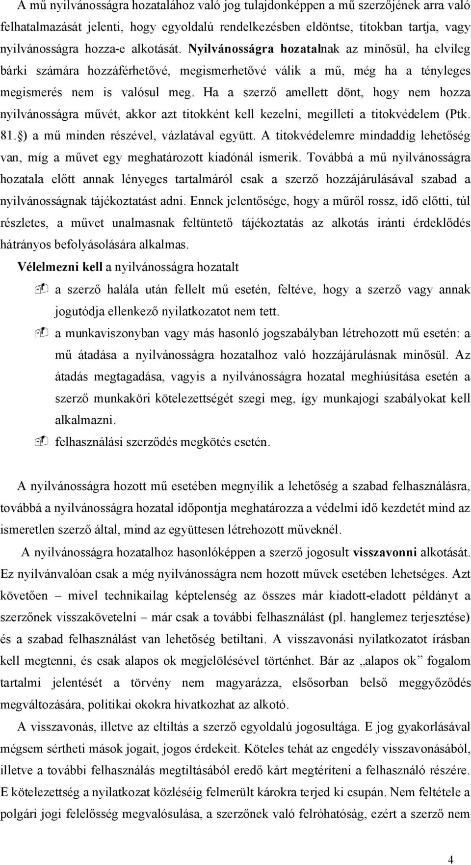 Ha a szerző amellett dönt, hogy nem hozza nyilvánosságra művét, akkor azt titokként kell kezelni, megilleti a titokvédelem (Ptk. 81. ) a mű minden részével, vázlatával együtt.