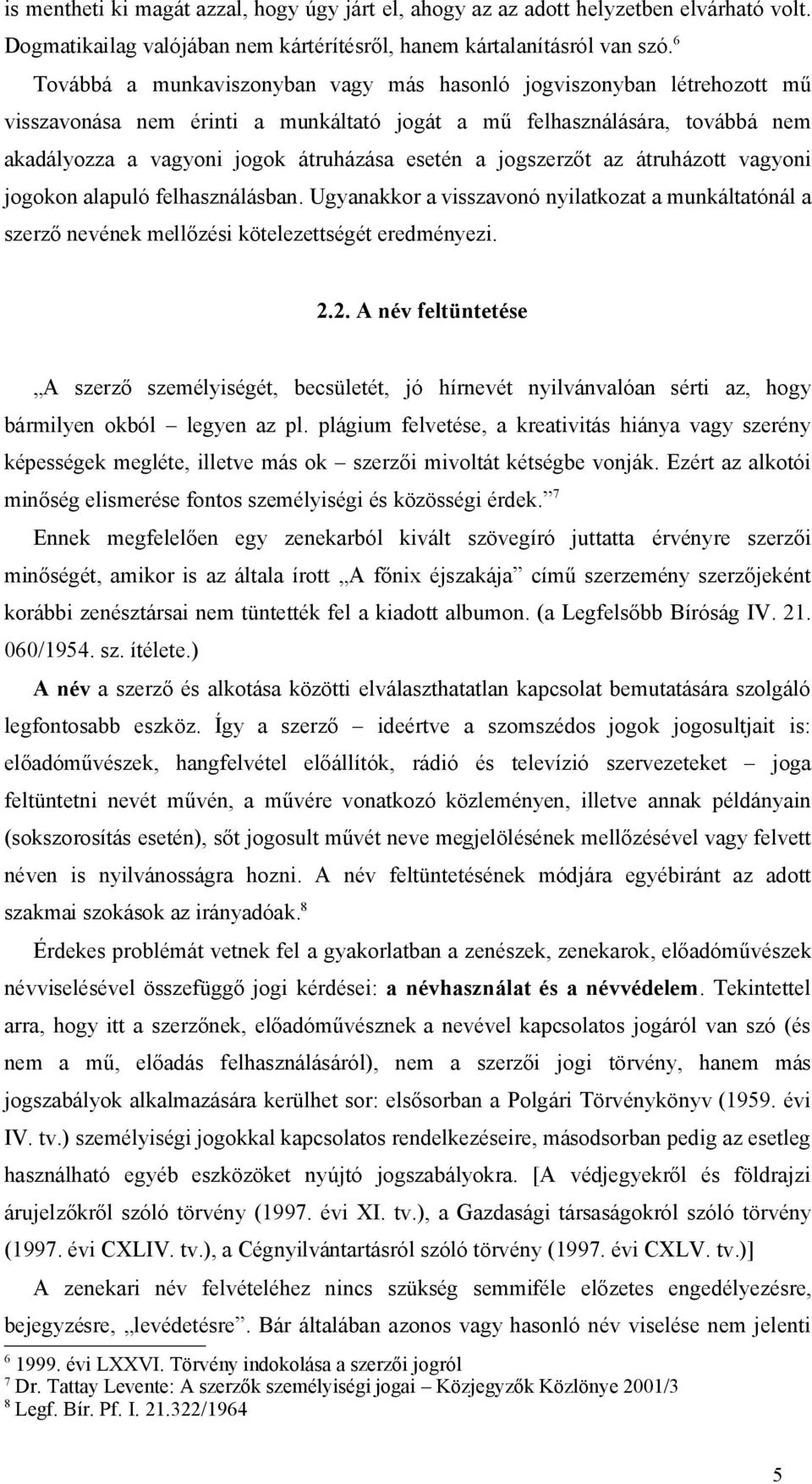 jogszerzőt az átruházott vagyoni jogokon alapuló felhasználásban. Ugyanakkor a visszavonó nyilatkozat a munkáltatónál a szerző nevének mellőzési kötelezettségét eredményezi. 2.