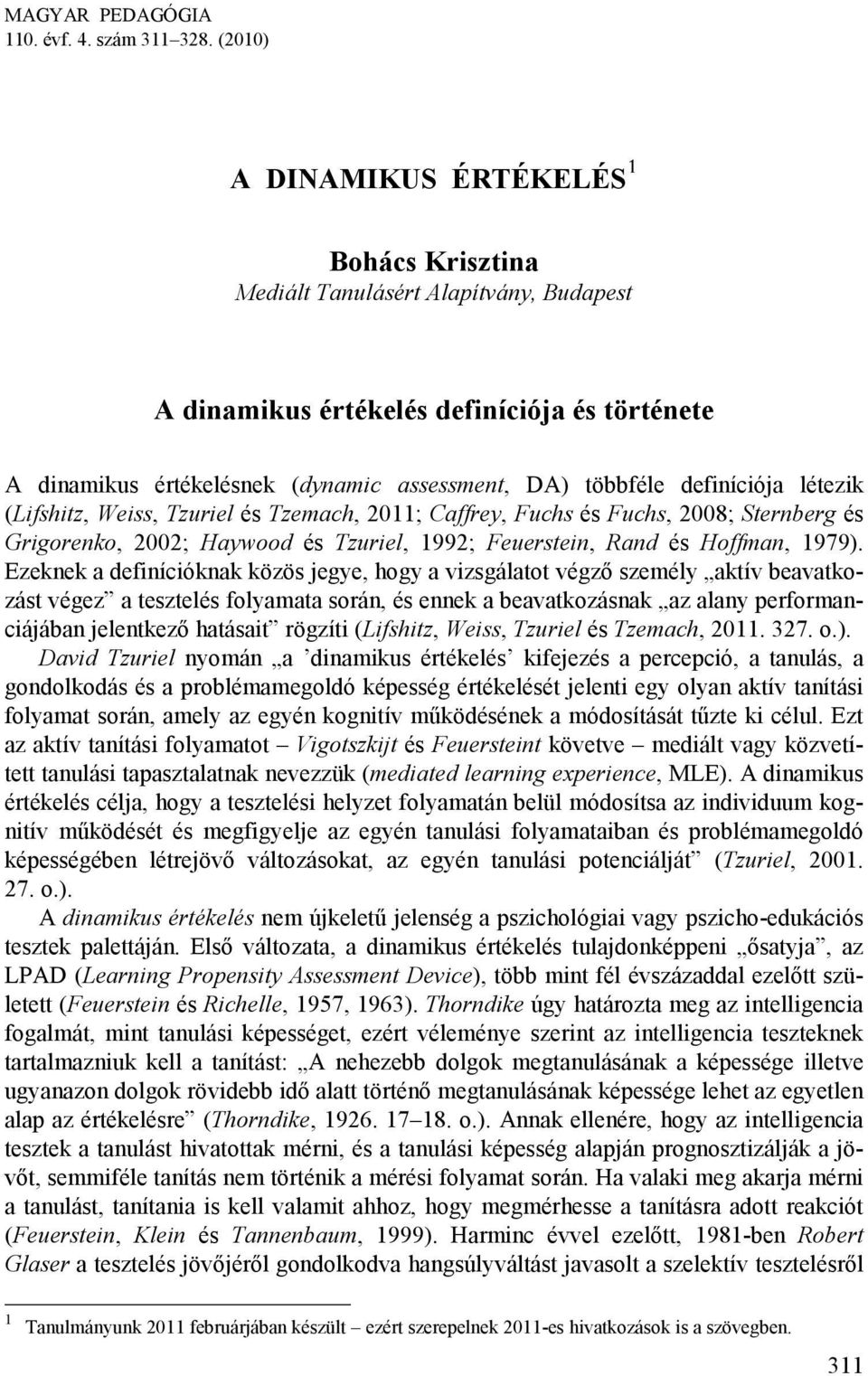 definíciója létezik (Lifshitz, Weiss, Tzuriel és Tzemach, 2011; Caffrey, Fuchs és Fuchs, 2008; Sternberg és Grigorenko, 2002; Haywood és Tzuriel, 1992; Feuerstein, Rand és Hoffman, 1979).