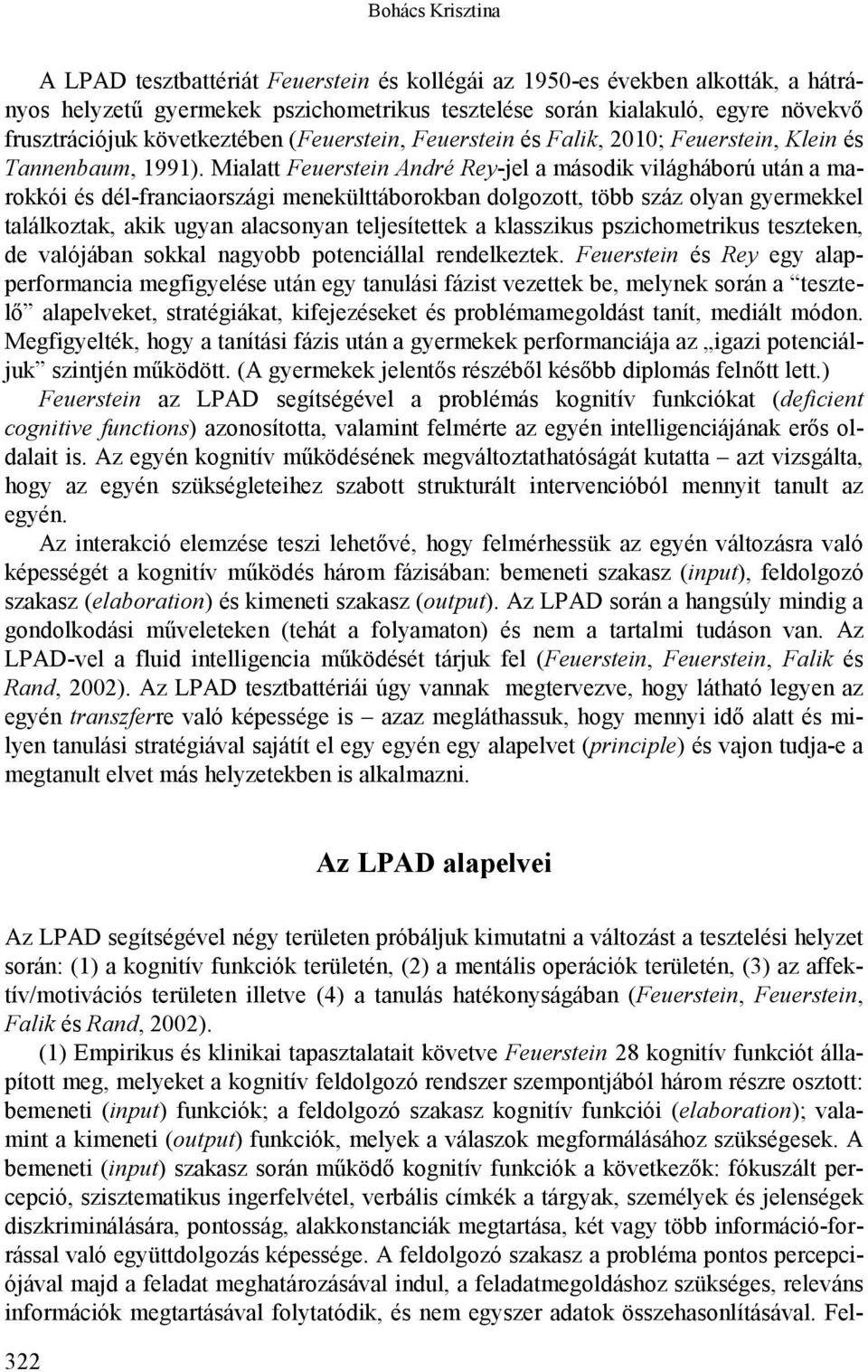 Mialatt Feuerstein André Rey-jel a második világháború után a marokkói és dél-franciaországi menekülttáborokban dolgozott, több száz olyan gyermekkel találkoztak, akik ugyan alacsonyan teljesítettek