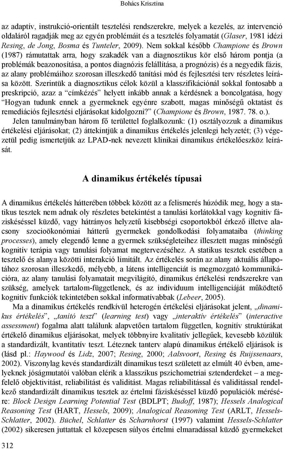 Nem sokkal később Champione és Brown (1987) rámutattak arra, hogy szakadék van a diagnosztikus kör első három pontja (a problémák beazonosítása, a pontos diagnózis felállítása, a prognózis) és a