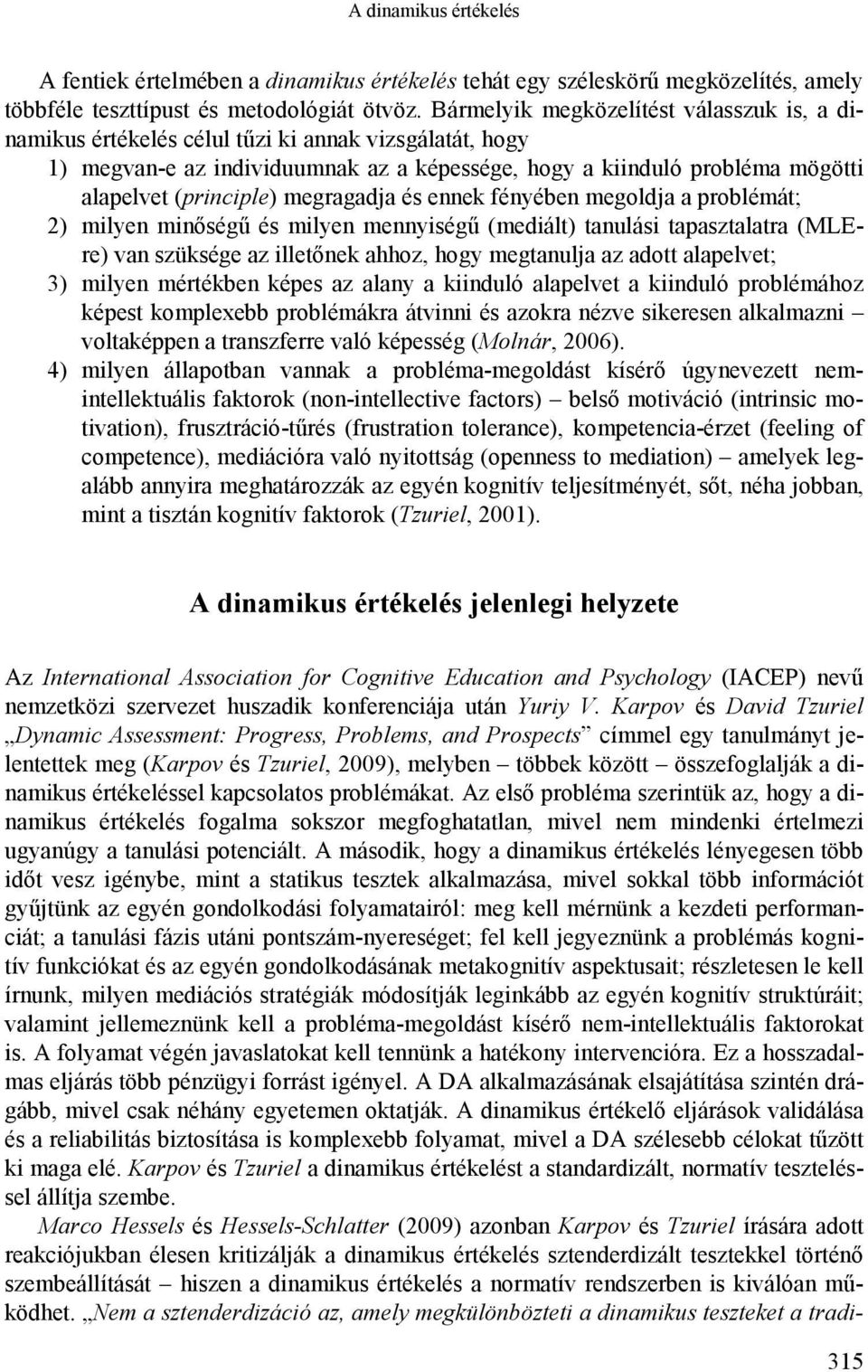 megragadja és ennek fényében megoldja a problémát; 2) milyen minőségű és milyen mennyiségű (mediált) tanulási tapasztalatra (MLEre) van szüksége az illetőnek ahhoz, hogy megtanulja az adott