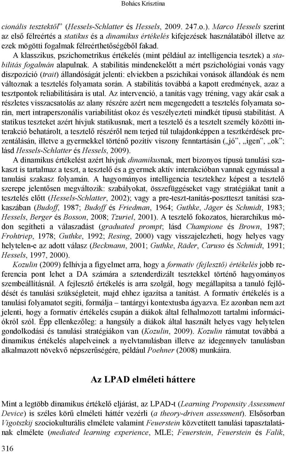 A klasszikus, pszichometrikus értékelés (mint például az intelligencia tesztek) a stabilitás fogalmán alapulnak.