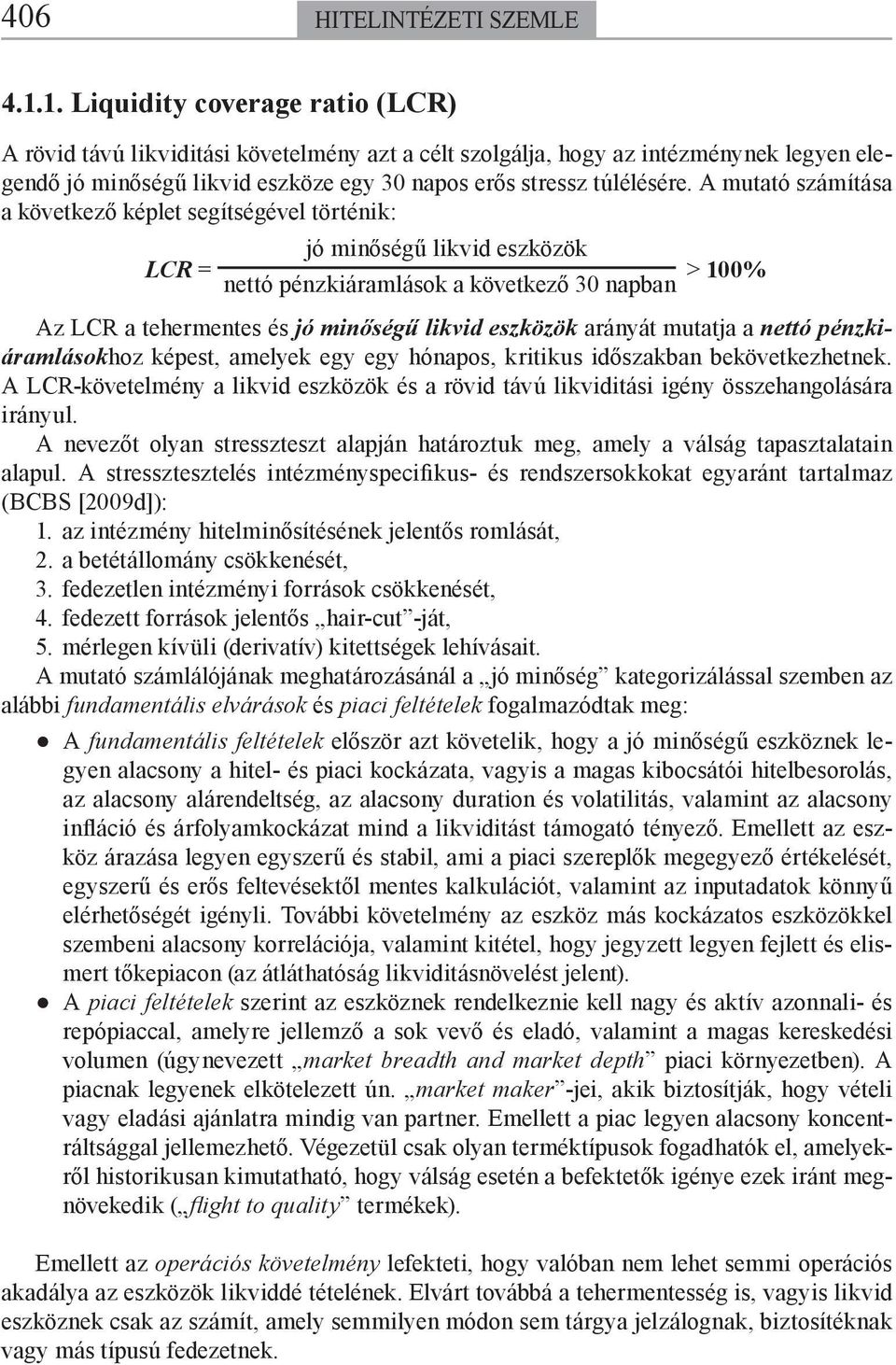 A mutató számítása a következő képlet segítségével történik: jó minőségű likvid eszközök LCR = > 100% nettó pénzkiáramlások a következő 30 napban Az LCR a tehermentes és jó minőségű likvid eszközök