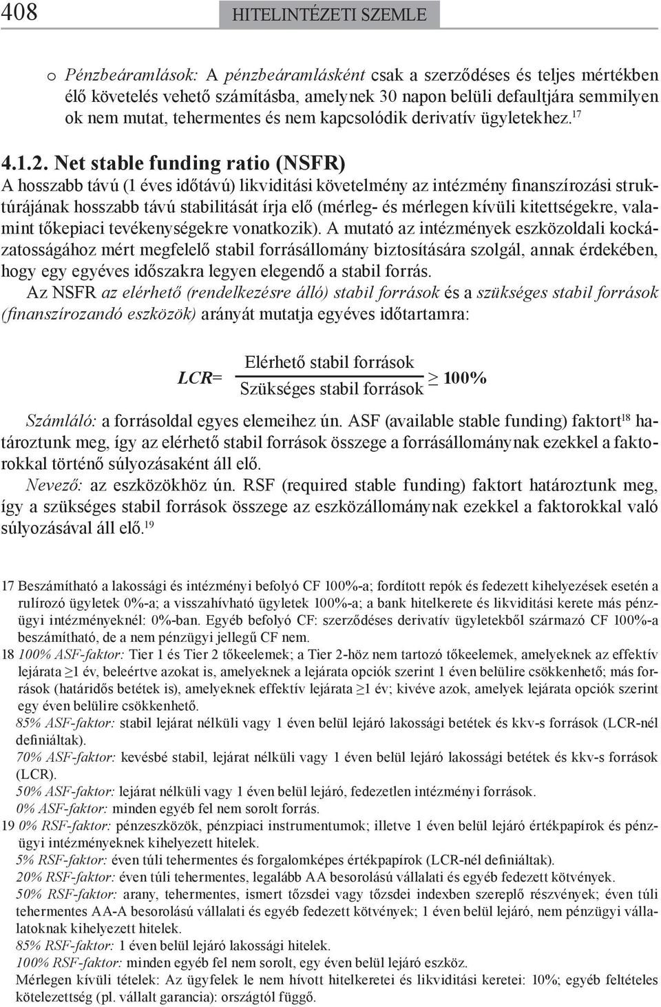 Net stable funding ratio (NSFR) A hosszabb távú (1 éves időtávú) likviditási követelmény az intézmény finanszírozási struktúrájának hosszabb távú stabilitását írja elő (mérleg- és mérlegen kívüli