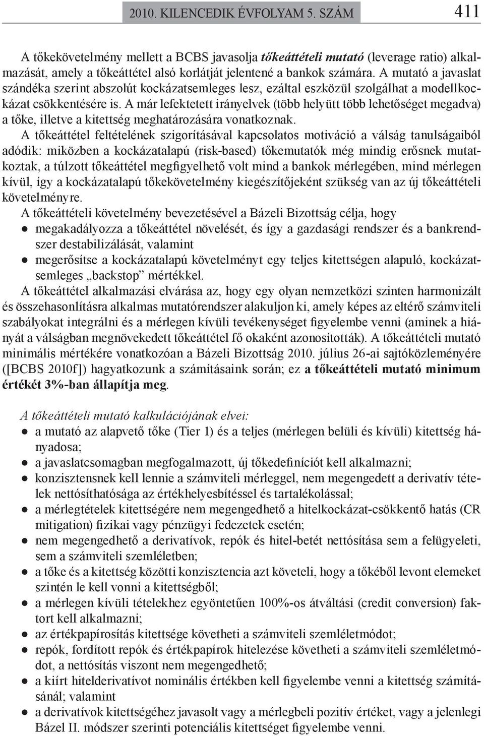 A már lefektetett irányelvek (több helyütt több lehetőséget megadva) a tőke, illetve a kitettség meghatározására vonatkoznak.